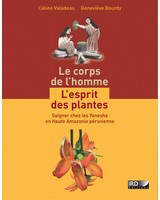 Le corps de l'homme, l'esprit des plantes. Soigner chez les Yanesha en Haute Amazonie p�ruvienne